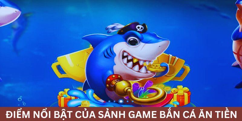 Điểm nổi bật cho những người đam mê bắn cá ăn tiền