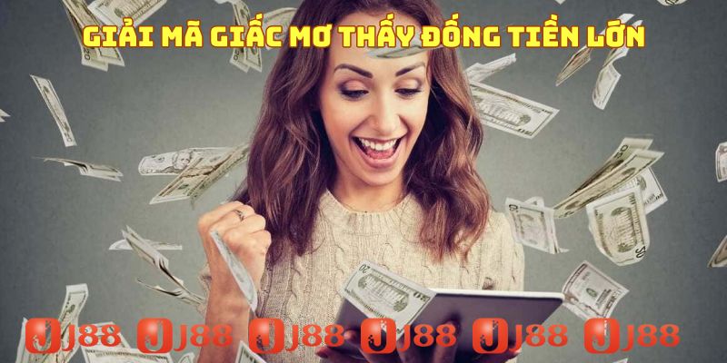 Giải mã giấc mơ thấy đống tiền lớn j88