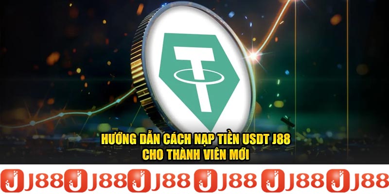 Hướng Dẫn Cách Nạp Tiền USDT J88 Cho Thành Viên Mới