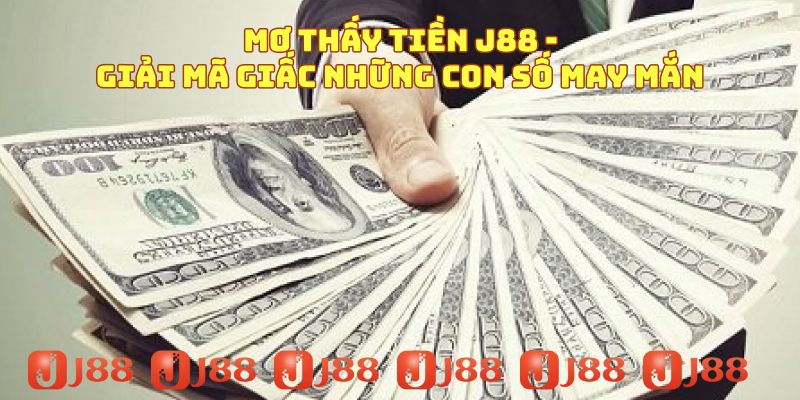 Mơ Thấy Tiền J88 giải mã giấc mơ những con số mai mắn
