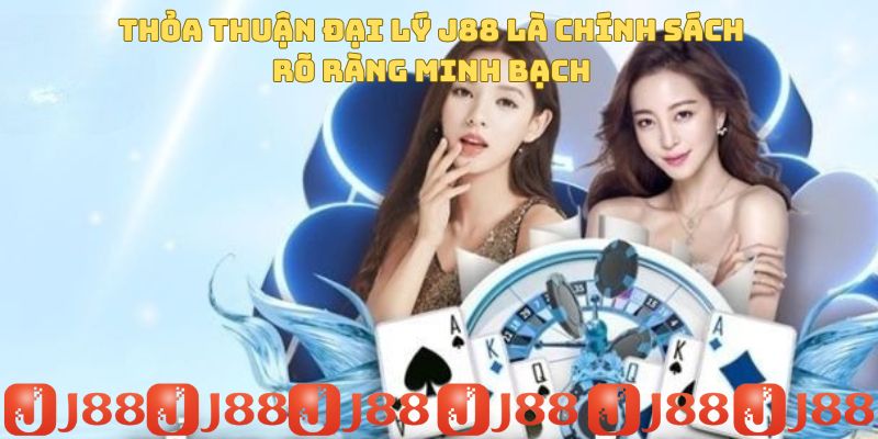 Thỏa thuận đại lý J88 là chính sách rõ ràng minh bạch